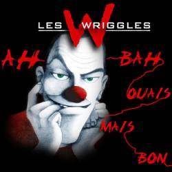 Les Wriggles : Ah bah ouais mais bon